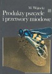Okładka książki Produkty pszczele i przetwory miodowe Mieczysław Wojtacki