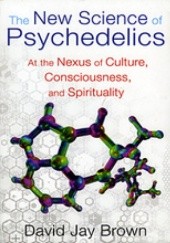 Okładka książki The New Science of Psychedelics. At the Nexus of Culture, Consciousness, and Sprirituality David Jay Brown
