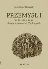 Okładka książki Przemysł I. Książę suwerennej Wielkopolski 1220/1221-1257 Bronisław Nowacki