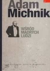 Okładka książki Wśród mądrych ludzi (teksty rozproszone z lat 1983-2009, cz. VII) Adam Michnik