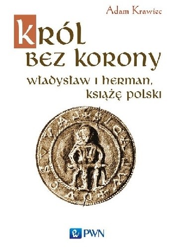 Król bez korony. Władysław I Herman, książę polski