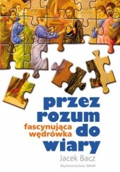 Okładka książki PRZEZ ROZUM DO WIARY Jacek Bacz