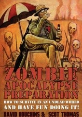 Okładka książki Zombie Apocalypse Preparation. How to survive in an undead world and have fun doing it! David Houchins