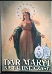 Okładka książki Dar Maryi na trudne czasy. Historia najsłynniejszego medalika świata Bogusław Bajor, Piotr Kucharski