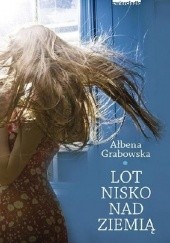 Okładka książki Lot nisko nad ziemią Ałbena Grabowska