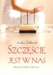 Okładka książki Szczęście jest w nas Jarosław Ziółkowski