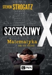 Okładka książki Szczęśliwy X. Matematyka na co dzień Steven Strogatz