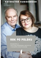Okładka książki Rak po polsku. Rozmowa z Justyną Pronobis-Szczylik i Cezarym Szczylikiem Katarzyna Kubisiowska