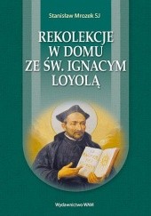 Okładka książki Rekolekcje w domu ze św. Ignacym Loyolą Stanisław Mrozek SJ