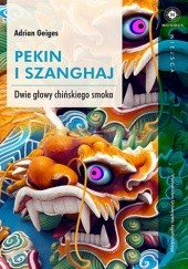 Okładka książki Pekin i Szanghaj. Dwie głowy chińskiego smoka Adrian Geiges