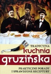 Okładka książki Tradycyjna kuchnia gruzińska - praktyczne porady i sprawdzone receptury Jelena Kiładze