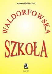 Okładka książki Szkoła waldorfowska Elżbieta Iwona Łoźne