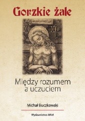 Okładka książki Gorzkie żale. Między rozumem a uczuciem Michał Buczkowski