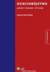 Okładka książki Dzieciobójstwo. Aspekty prawne i etyczne Joanna Brzezińska