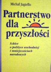 Okładka książki Partnerstwo dla przyszłości. Szkice o polityce wschodniej i mniejszościach narodowych Michał Jagiełło