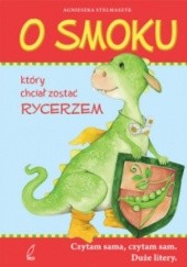 Okładka książki O smoku który chciał zostać rycerzem Agnieszka Stelmaszyk