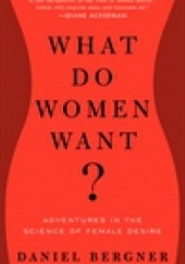 Okładka książki What Do Women Want?: Adventures in the Science of Female Desire Daniel Bergner