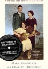 Okładka książki Will You Miss Me When I'm Gone? The Carter Family &amp; Their Legacy in American Music Charles Hirshberg, Mark Zwonitzer