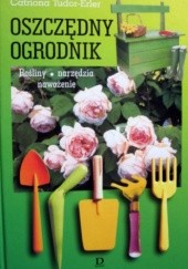 Okładka książki Oszczędny ogrodnik. Rośliny, narzędzia, nawożenie Catriona Tudor-Erler