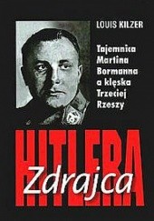 Okładka książki Zdrajca Hitlera. Tajemnica Martina Bormanna a klęska Trzeciej Rzeszy Louis Kilzer
