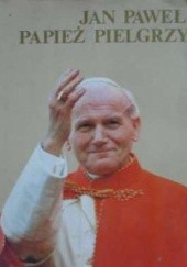 Okładka książki Jan Paweł II - papież pielgrzym Wacław Tkaczuk, praca zbiorowa