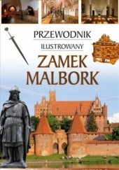 Zamek Malbork. Przewodnik ilustrowany