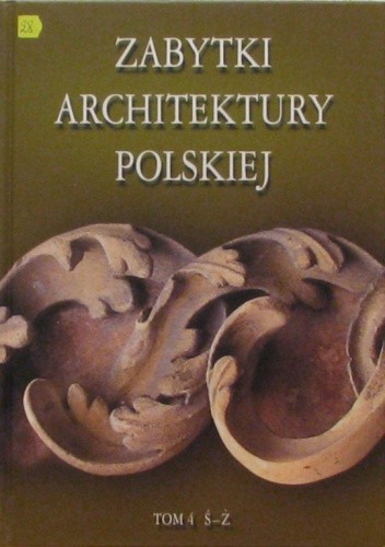 Zabytki architektury polskiej. Tom 4 Ś-Ż