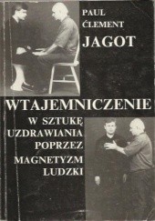 Okładka książki Wtajemniczenie w sztukę uzdrawiania poprzez magnetyzm ludzki Paul Clement Jagot