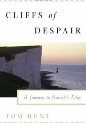 Okładka książki Cliffs of Despair: A Journey to Suicide's Edge Tom Hunt