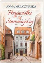 Okładka książki Przyjaciółki ze Staromiejskiej Anna Mulczyńska