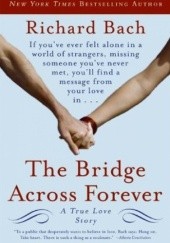 Okładka książki The Bridge Across Forever: A True Love Story Richard Bach