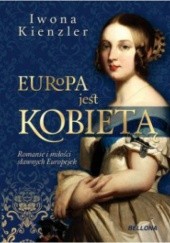 Okładka książki Europa jest kobietą. Romanse i miłości sławnych Europejek Iwona Kienzler