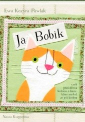 Okładka książki Ja, Bobik, czyli prawdziwa historia o kocie, który myślał, że jest królem Ewa Kozyra-Pawlak