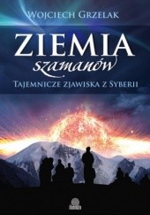 Okładka książki Ziemia szamanów. Tajemnicze zjawiska z Syberii Wojciech Grzelak