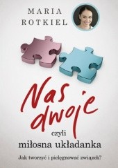 Okładka książki Nas dwoje, czyli miłosna układanka. Jak tworzyć i pielęgnować związek Maria Rotkiel