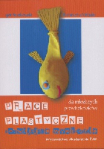 Okładka książki Prace plastyczne rozwijające wyobraźnię dla młodszych przedszkolaków Igor Buszkowski, Katarzyna Michalec