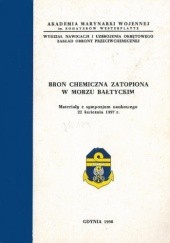 Broń chemiczna zatopiona w Morzu Bałtyckim. Materiały z sympozjum naukowego 22 kwietnia 1997 r.