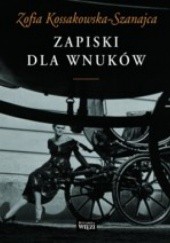 Okładka książki Zapiski dla wnuków Zofia Kossakowska-Szanajca