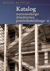 Okładka książki Katalog warszawskiego dziedzictwa postindustrialnego II Michał Krasucki
