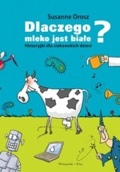 Okładka książki Dlaczego mleko jest białe? Historyjki dla ciekawskich dzieci Yayo Kawamura, Susanne Orosz