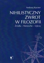 Okładka książki Nihilistyczny zwrot w filozofii Andrzej Kucner