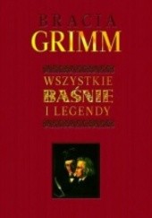 Okładka książki Bracia Grimm. Wszystkie baśnie i legendy Jacob Grimm, Wilhelm Grimm