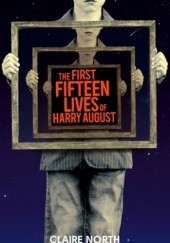 Okładka książki The First Fifteen Lives of Harry August Claire North