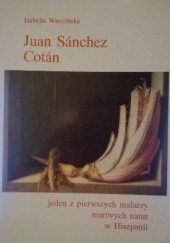 Juan Sánchez Cotán. Jeden z pierwszych malarzy martwych natur w Hiszpanii