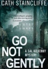 Okładka książki Go Not Gently. A Sal Kilkenny Mystery Cath Staincliffe