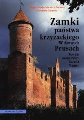 Zamki państwa krzyżackiego w dawnych Prusach. Powiśle Górne Prusy Warmia Mazury