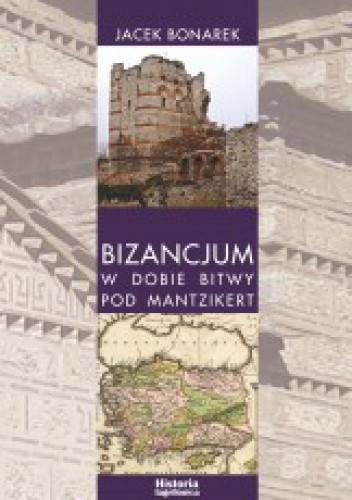 Bizancjum w dobie bitwy pod Mantzikert. Znaczenie zagrożenia seldżuckiego w polityce bizantyńskiej w XI wieku