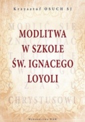 Okładka książki Modlitwa w szkole Ignacego Loyoli Krzysztof Osuch SJ