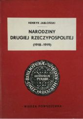 Okładka książki Narodziny Drugiej Rzeczypospolitej (1918-1919) Henryk Jabłoński