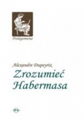 Okładka książki Zrozumieć Habermasa Alexandre Dupeyrix